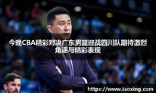 今晚CBA精彩对决广东男篮迎战四川队期待激烈角逐与精彩表现